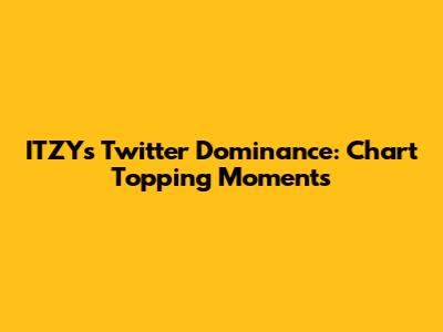 ITZY's Twitter Dominance: Chart Topping Moments