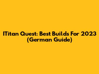 ITitan Quest: Best Builds For 2023 (German Guide)