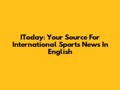 IToday: Your Source For International Sports News In English