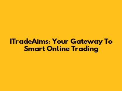 ITradeAims: Your Gateway To Smart Online Trading