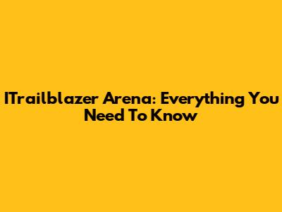 ITrailblazer Arena: Everything You Need To Know