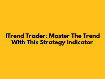ITrend Trader: Master The Trend With This Strategy Indicator