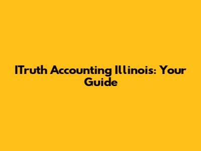 ITruth Accounting Illinois: Your Guide