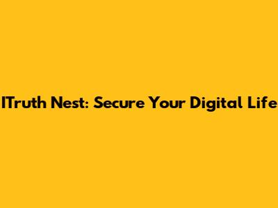 ITruth Nest: Secure Your Digital Life