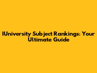 IUniversity Subject Rankings: Your Ultimate Guide