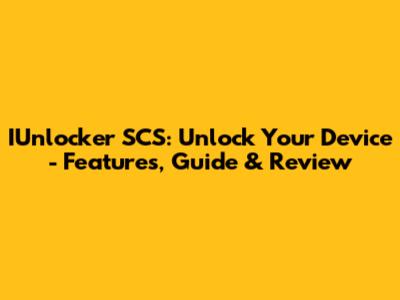 IUnlocker SCS: Unlock Your Device - Features, Guide & Review
