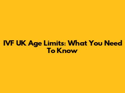 IVF UK Age Limits: What You Need To Know