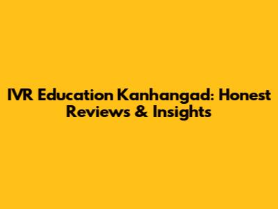 IVR Education Kanhangad: Honest Reviews & Insights