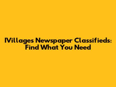 IVillages Newspaper Classifieds: Find What You Need