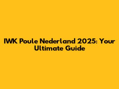 IWK Poule Nederland 2025: Your Ultimate Guide