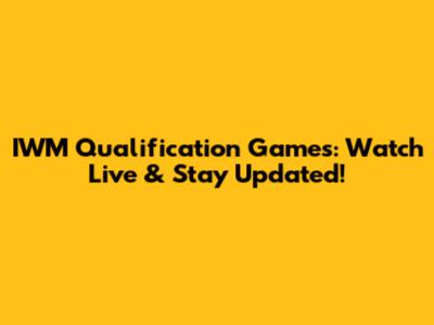 IWM Qualification Games: Watch Live & Stay Updated!