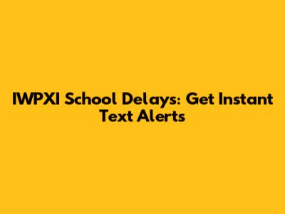 IWPXI School Delays: Get Instant Text Alerts