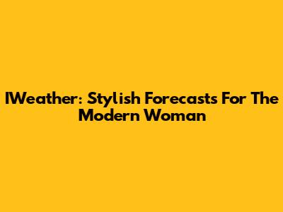 IWeather: Stylish Forecasts For The Modern Woman