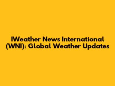 IWeather News International (WNI): Global Weather Updates