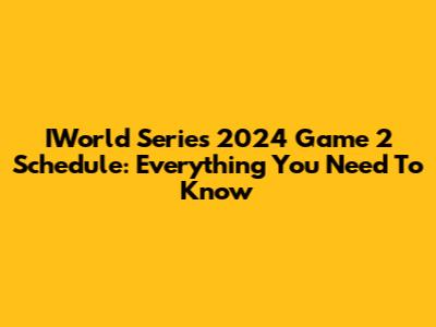 IWorld Series 2024 Game 2 Schedule: Everything You Need To Know
