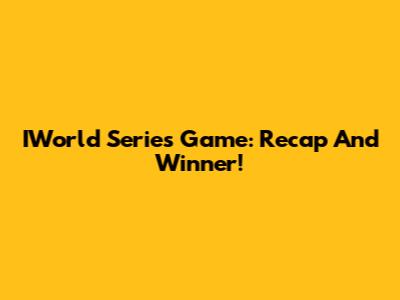 IWorld Series Game: Recap And Winner!