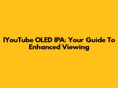 IYouTube OLED IPA: Your Guide To Enhanced Viewing