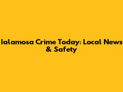 Ialamosa Crime Today: Local News & Safety