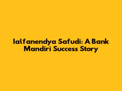 Ialfanendya Safudi: A Bank Mandiri Success Story