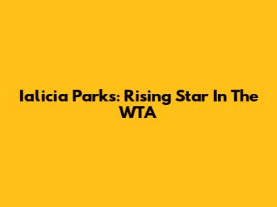 Ialicia Parks: Rising Star In The WTA