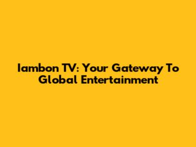 Iambon TV: Your Gateway To Global Entertainment