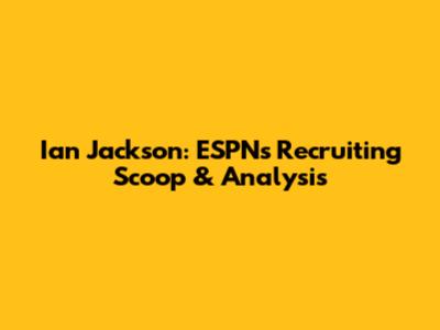 Ian Jackson: ESPN's Recruiting Scoop & Analysis