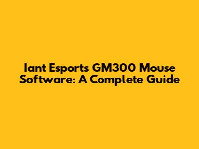 Iant Esports GM300 Mouse Software: A Complete Guide