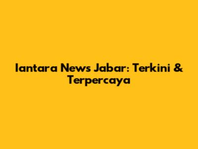Iantara News Jabar: Terkini & Terpercaya
