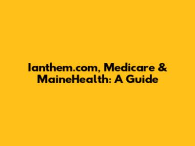 Ianthem.com, Medicare & MaineHealth: A Guide