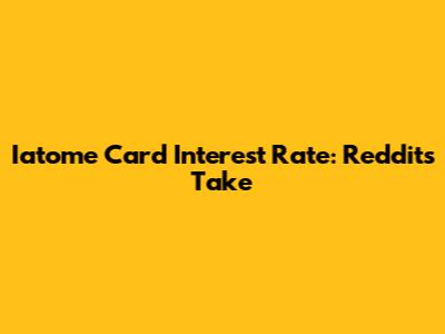 Iatome Card Interest Rate: Reddit's Take