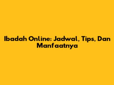 Ibadah Online: Jadwal, Tips, Dan Manfaatnya