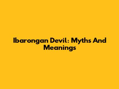 Ibarongan Devil: Myths And Meanings