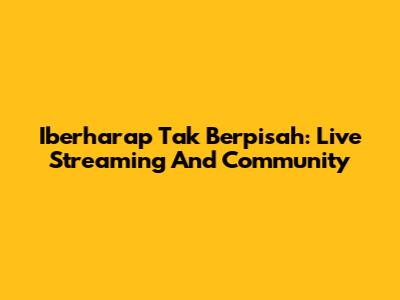 Iberharap Tak Berpisah: Live Streaming And Community