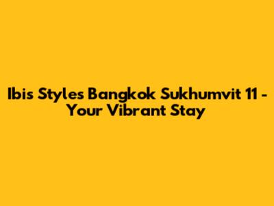 Ibis Styles Bangkok Sukhumvit 11 - Your Vibrant Stay