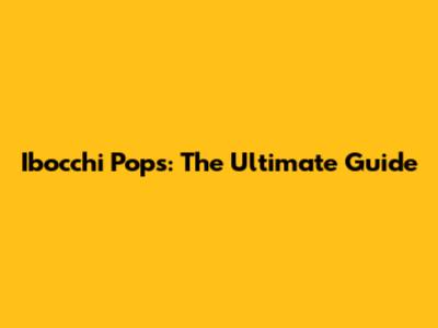 Ibocchi Pops: The Ultimate Guide