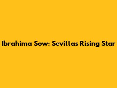 Ibrahima Sow: Sevilla's Rising Star