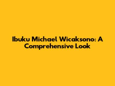 Ibuku Michael Wicaksono: A Comprehensive Look