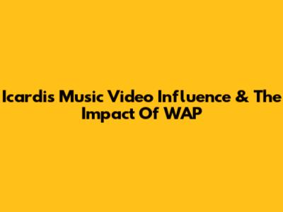 Icardi's Music Video Influence & The Impact Of 'WAP'
