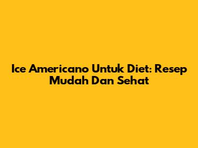 Ice Americano Untuk Diet: Resep Mudah Dan Sehat