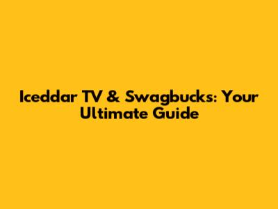 Iceddar TV & Swagbucks: Your Ultimate Guide