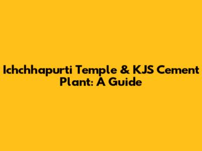 Ichchhapurti Temple & KJS Cement Plant: A Guide