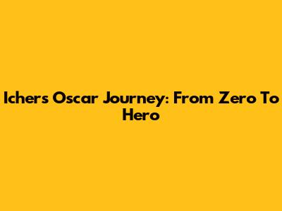 Icher's Oscar Journey: From Zero To Hero