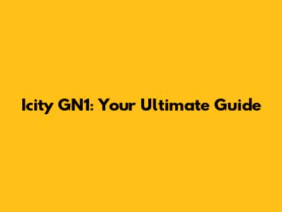 Icity GN1: Your Ultimate Guide