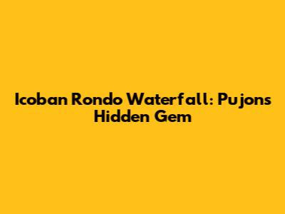 Icoban Rondo Waterfall: Pujon's Hidden Gem