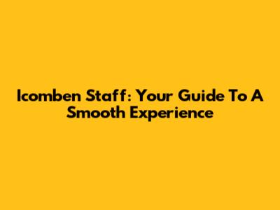 Icomben Staff: Your Guide To A Smooth Experience