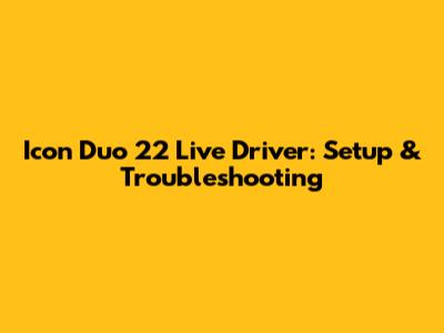 Icon Duo 22 Live Driver: Setup & Troubleshooting