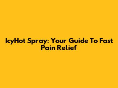 IcyHot Spray: Your Guide To Fast Pain Relief