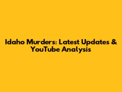 Idaho Murders: Latest Updates & YouTube Analysis