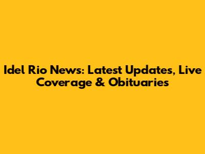 Idel Rio News: Latest Updates, Live Coverage & Obituaries