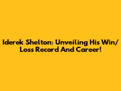 Iderek Shelton: Unveiling His Win/Loss Record And Career!